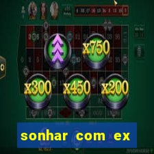 sonhar com ex mulher jogo do bicho